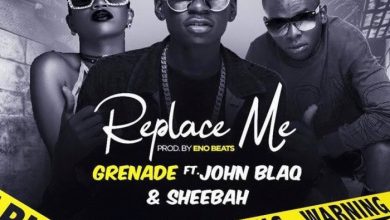 Grenade - Replace Me (Remix) Ft. Sheebah, John Blaq