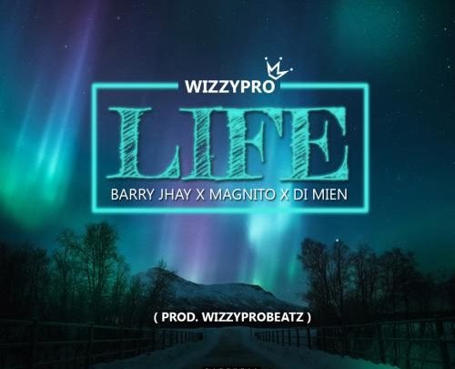 WizzyPro – Life ft. Barry Jhay, Magnito & DI Mien